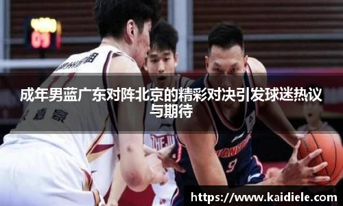 成年男蓝广东对阵北京的精彩对决引发球迷热议与期待