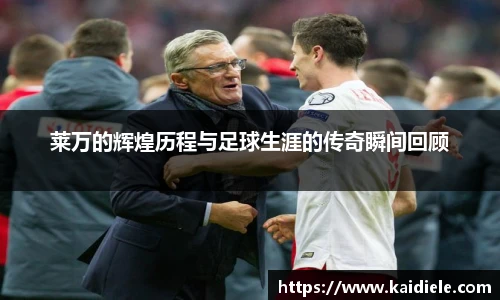 莱万的辉煌历程与足球生涯的传奇瞬间回顾